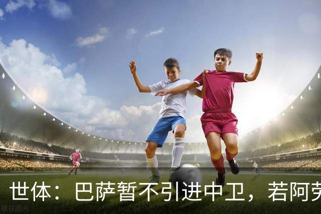 世体：巴萨暂不引进中卫，若阿劳霍离队，孔德可踢中卫