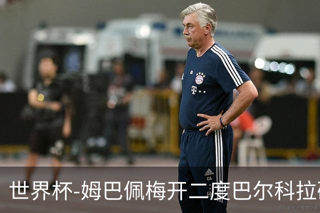 世界杯-姆巴佩梅开二度巴尔科拉破门 法国3-1塞内加尔