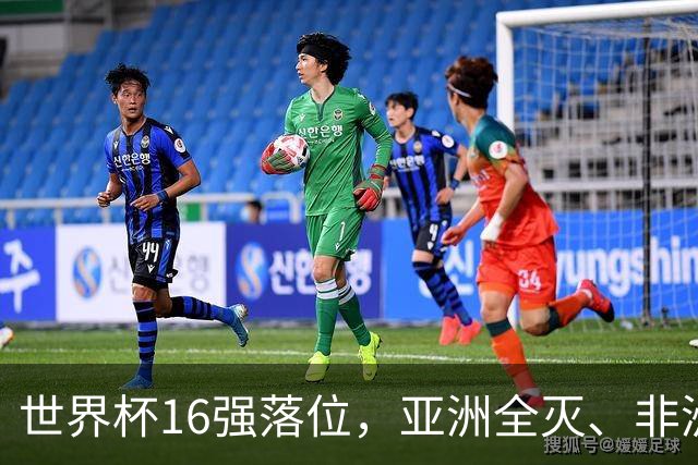 世界杯16强落位，亚洲全灭、非洲队锐减，多场重磅对决来袭