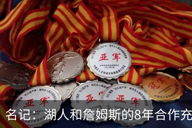名记：湖人和詹姆斯的8年合作充斥着不信任 但最终都选择体面收场