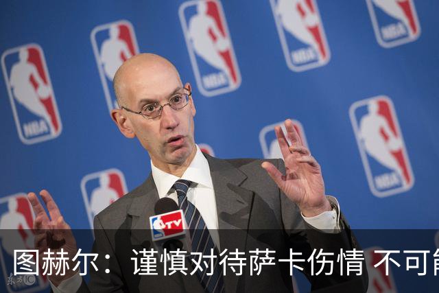 图赫尔：谨慎对待萨卡伤情 不可能每场都首发并打满全场