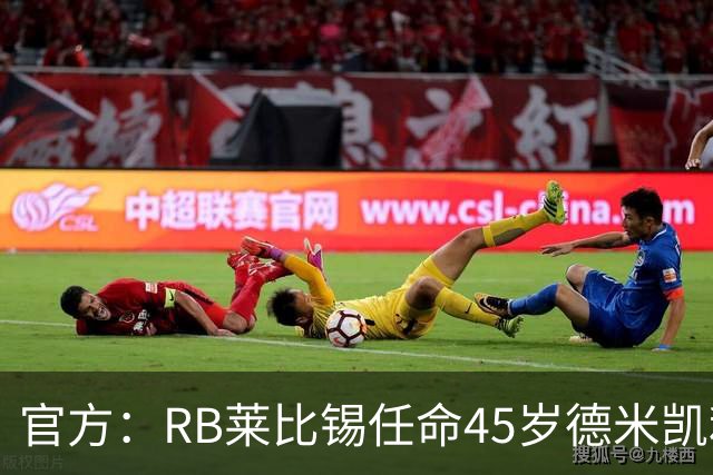 官方：RB莱比锡任命45岁德米凯利斯为新任主帅，双方签约两年
