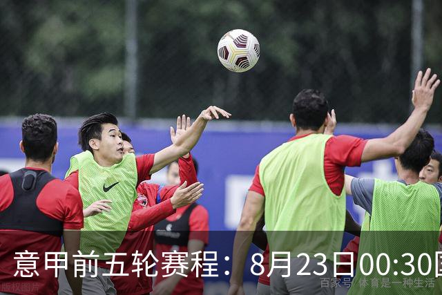 意甲前五轮赛程：8月23日00:30国米vs蒙扎 9月7日02:45尤文vs米兰