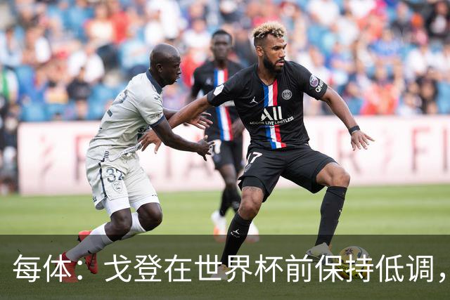 每体：戈登在世界杯前保持低调，加盟巴萨很平静没有任何喧闹