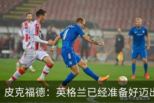 皮克福德：英格兰已经准备好迈出最后一步，去赢得冠军