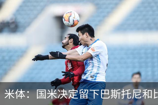 米体：国米决定留下巴斯托尼和比塞克，并准备与德弗里续约