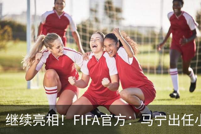 继续亮相！FIFA官方：马宁出任小组赛法国VS挪威第四官员