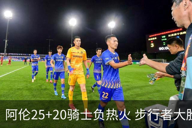 阿伦25+20骑士负热火 步行者大胜送活塞4连败