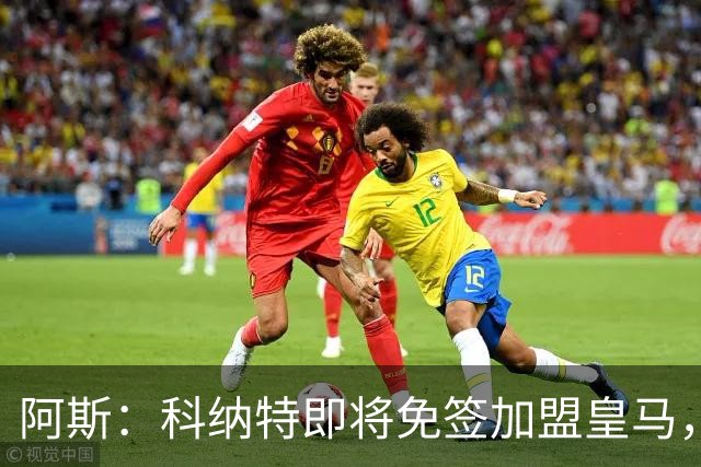 阿斯：科纳特即将免签加盟皇马，签约至2030+非常可观的签字费