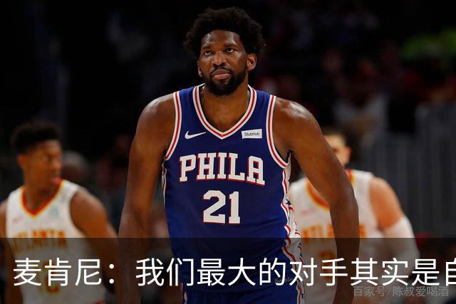 麦肯尼：我们最大的对手其实是自己，想要有所收获只需要保持专注